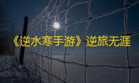 《逆水寒手游》逆旅无涯奇遇攻略