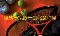 渡劫模拟器一剑化意称号攻略