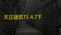 天正建筑TS 4.7下载 2018 中文破解版