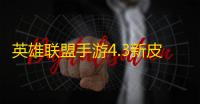 英雄联盟手游4.3新皮肤介绍 英雄联盟手游4.3新皮肤介绍