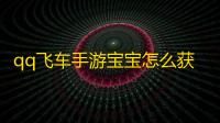 qq飞车手游宝宝怎么获得